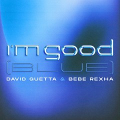 I'm Good (Blue) - David Guetta & Bebe Rexha